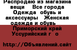 Распродаю из магазина вещи  - Все города Одежда, обувь и аксессуары » Женская одежда и обувь   . Приморский край,Уссурийский г. о. 